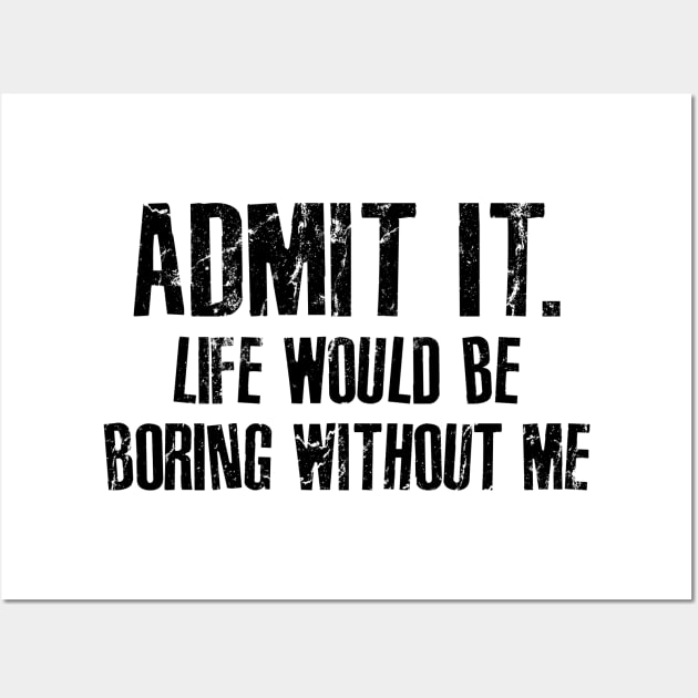 admit it... life would be boring without me Wall Art by RinlieyDya